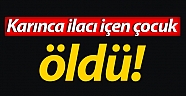 Karınca ilacı içen 2 yaşındaki çocuk öldü
