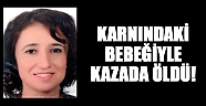 Karnındaki 6 aylık bebeğiyle kazada öldü!
