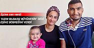 'Kızım babasız büyümesin' dedi, eşine böbreğini verdi