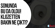 Klozetten bakın ne çıktı?