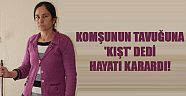 Komşunun tavuğuna 'kışt' dedi hayatı karardı