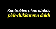 Kontrolden çıkan otobüs pide dükkanına daldı