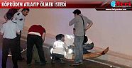 Köprüden atlayıp ölmek istedi