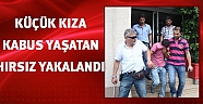 Küçük kıza kabus yaşatan hırsız yakalandı