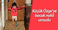 Küçük Özge’ye bacak nakli umudu