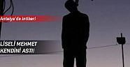 Liseli Mehmet kendini astı!