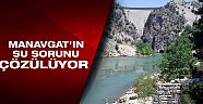 Manavgat’ın su sorunu çözülüyor
