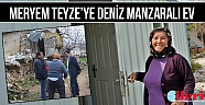 Meryem Teyze’ye deniz manzaralı ev