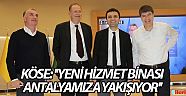 Mustafa Köse: ''Yeni Hizmet Binası Antalyamıza yakışıyor''