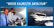 “Nerde kalmıştık Antalyam”