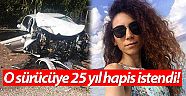 O sürücüye 25 yıl hapis istendi!