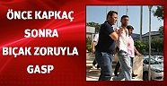 Önce kapkaç sonra bıçak zoruyla gasp