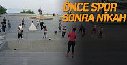 Önce spor sonra nikah 