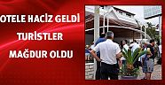 Otele haciz geldi, turistler mağdur oldu