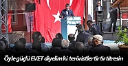 Öyle güçlü EVET diyelim ki  teröristler tir tir titresin   