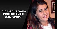 Özgecan'ın acısı dinmeden bir cinayet daha
