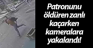 Patronunu öldüren zanlı kaçarken kameralara yakalandı