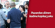 Pazardan dönen kadına kapkaç şoku