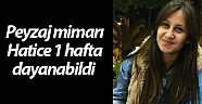 Peyzaj mimarı Hatice 1 hafta dayanabildi 