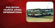 Polisinden hurda araç operasyonu