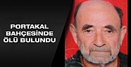 Portakal toplamaya giden yaşlı adam ölü bulundu