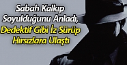 Sabah kalkıp soyulduğunu anladı, dedektif gibi iz sürüp hırsızlara ulaştı
