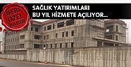Sağlık yatırımları bu yıl hizmete açılıyor 
