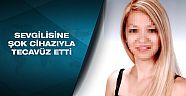 Sevgiliye şok cihazlı tecavüz sanığı: ''Beni birkaç kez aldattı''