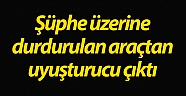 Şüphe üzerine durdurulan araçtan uyuşturucu çıktı!