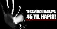 Tecavüzcü babaya indirimsiz 45 yıl hapis