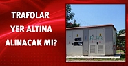 Trafolar yer altına alınacak mı?