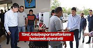 Türel, Antalyaspor taraftarlarını hastanede ziyaret etti
