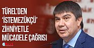Türel’den ‘istemezükçü’ zihniyetle mücadele çağrısı