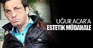 Uğur Acar'a estetik müdahale: Yağ bezesi çıkartıldı