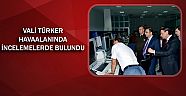 Vali Türker havaalanında incelemelerde bulundu