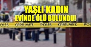 Yaşlı kadın evinde ölü bulundu