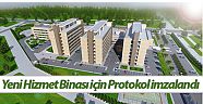 Yeni Hizmet Binası için Protokol imzalandı