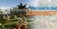 Yeni parka Serdengeçti ismi verildi