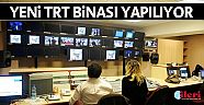 Yeni TRT binası yapılıyor 