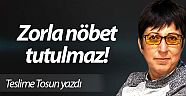 Zorla nöbet  tutulmaz!